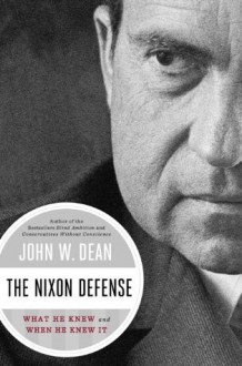 The Nixon Defense: What He Knew and When He Knew It - John W. Dean