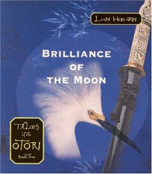 Brilliance of the Moon: Tales of the Otori Book Three - Lian Hearn, Kevin Gray, Aiko Nakasone