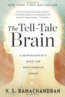 The Tell-Tale Brain: A Neuroscientist's Quest for What Makes Us Human - V.S. Ramachandran