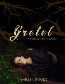 Gretel (A Retelling of Hansel & Gretel) - Vanessa Booke