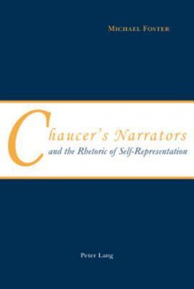 Chaucer's Narrators and the Rhetoric of Self-Representation - Michael Foster