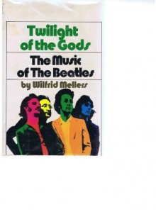 Twilight of the Gods: The Music of the Beatles - Wilfrid Mellers