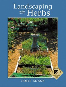 Landscaping with Herbs - James Adams