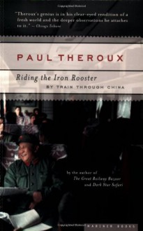 Riding the Iron Rooster: By Train Through China - Paul Theroux