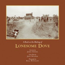 A Book on the Making of Lonesome Dove (Southwestern & Mexican Photography Series, The Wittliff Collections at Texas State University) - John Spong, Jeff Wilson, Bill Wittliff