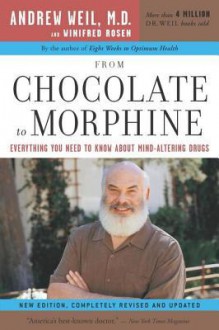 From Chocolate to Morphine: Everything You Need to Know about Mind-Altering Drugs - Winifred Rosen, Andrew Weil