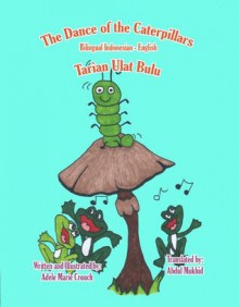 The Dance of The Caterpillars Bilingual Indonesian-English - Adele Marie Crouch, Abdul Mukhid