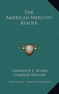 The American Mercury Reader - Lawrence E. Spivak, Charles Angoff