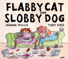 Flabby Cat and Slobby Dog - Jeanne Willis, Tony Ross