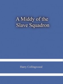 A Middy of the Slave Squadron - Harry Collingwood