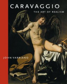 Caravaggio: The Art of Realism - John Varriano, Michelangelo Merisi Da Caravaggio