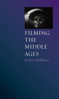 Filming the Middle Ages - Bettina Bildhauer