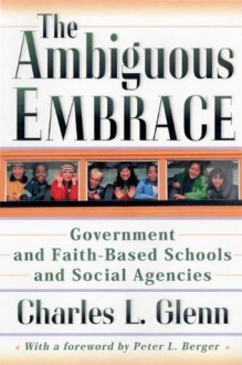 The Ambiguous Embrace: Government and Faith-Based Schools and Social Agencies (New Forum Books) - Charles L. Glenn, Peter L. Berger