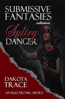 Sultry Danger (Submissive Fantasies Collection) - Dakota Trace