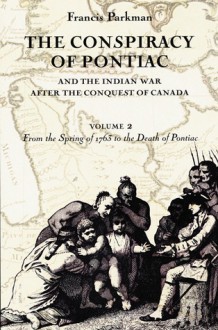 The Conspiracy of Pontiac and the Indian War after the Conquest of Canada, Volume 2: From the Spring of 1763 to the Death of Pontiac - Francis Parkman, Michael N. McConnell