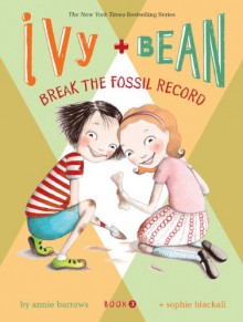 Ivy and Bean Break the Fossil Record (Ivy and Bean, #3) - Annie Barrows, Sophie Blackall