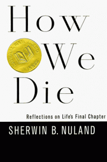 How We Die: Reflections on Life's Final Chapters - Sherwin B. Nuland