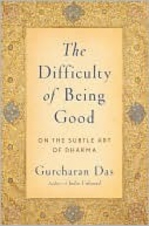 The Difficulty of Being Good - Gurcharan Das