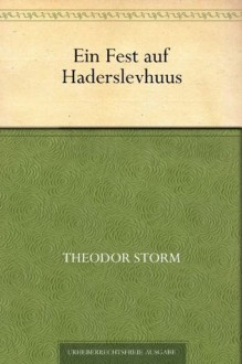 Ein Fest auf Haderslevhuus (German Edition) - Theodor Storm