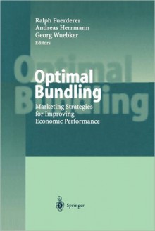 Optimal Bundling: Marketing Strategies for Improving Economic Performance - Ralph Fuerderer, Andreas Herrmann, Georg Wuebker