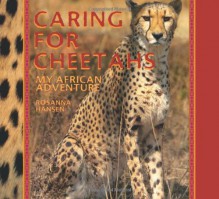 Caring for Cheetahs: My African Adventure - Rosanna Hansen