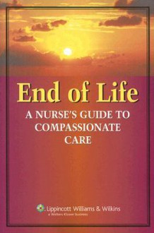 End-of-Life Care: A Nurse's Guide to Compassionate Care - Lippincott Williams & Wilkins, Springhouse