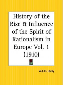 History of the Rise and Influence of the Spirit of Rationalism in Europe Part 1 - William Edward Hartpole Lecky