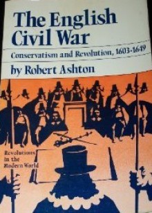 The English Civil War: Conservatism and Revolution, 1603-1649 - Robert Ashton