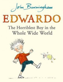 Edwardo the Horriblest Boy in the Whole Wide World - John Burningham