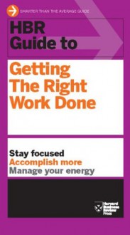 HBR Guide to Getting the Right Work Done (Harvard Business Review) - Harvard Business Review