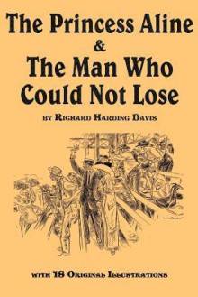 The Princess Aline & the Man Who Could Not Lose - Richard Harding Davis, Wallace Morgan