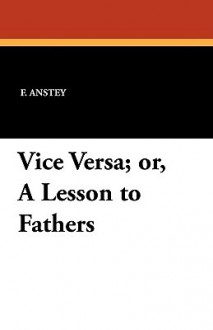 Vice Versa; Or, a Lesson to Fathers - F. Anstey