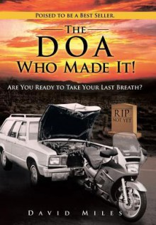 The DOA Who Made It!: Are You Ready to Take Your Last Breath? - David Miles