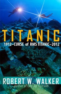 Titanic 2012 (Curse of RMS Titanic - an Inspector Alastair Ransom title) - Robert W. Walker