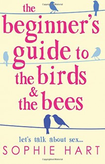 The Beginner's Guide to the Birds and the Bees - Sophie Hart