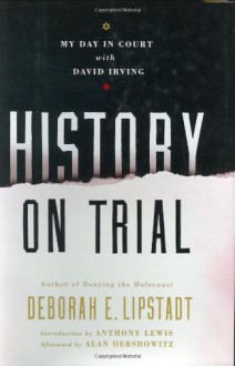 History on Trial: My Day in Court with David Irving - Deborah E. Lipstadt