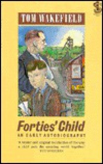 Forties' Child: An Early Autobiography - Tom Wakefield