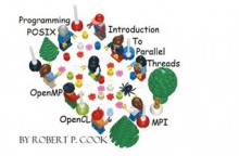 An Introduction to Parallel Programming with OpenMP, PThreads and MPI (Cook's Books) - Robert Cook