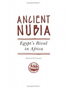 Ancient Nubia: Egypt's Rival in Africa - David O'Connor