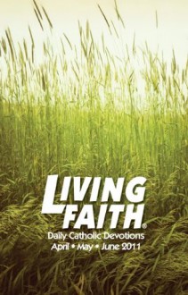 Living Faith - Daily Catholic Devotions, Volume 27 Number 1 - 2011 April, May, June - Various, Paul Pennick, Mark Neilsen, Julia DiSalvo