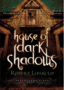 House of Dark Shadows - Robert Liparulo, Joshua Swanson