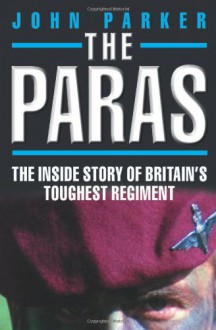 The Paras: The Inside Story of Britain's Toughest Regiment - John Parker