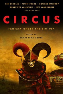 Circus: Fantasy Under the Big Top - Ekaterina Sedia, Peter Straub, Amanda Downum, Andrew J. McKiernan