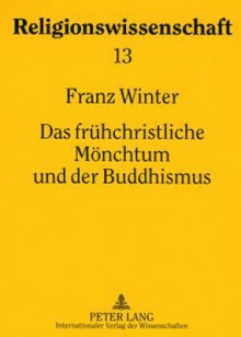 Das Fruehchristliche Moenchtum Und Der Buddhismus: Religionsgeschichtliche Studien - Franz Winter