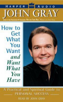 How to Get what You Want and Want what You Have (Audio) - John Gray