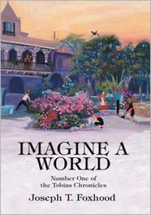 Imagine a World: Number One of the Tobias Chronicles - Joseph T. Foxhood