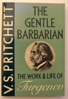 The Gentle Barbarian: The Life and Work of Turgenev - V.S. Pritchett