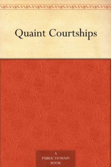 Quaint Courtships - N/A, William Dean Howells, Henry Mills Alden