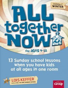 All Together Now for Ages 4-12: Winter, Volume 2: 13 Sunday School Lessons When You Have Kids of All Ages in One Room - Lois Keffer