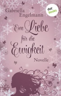 Eine Liebe für die Ewigkeit: Novelle - Gabriella Engelmann